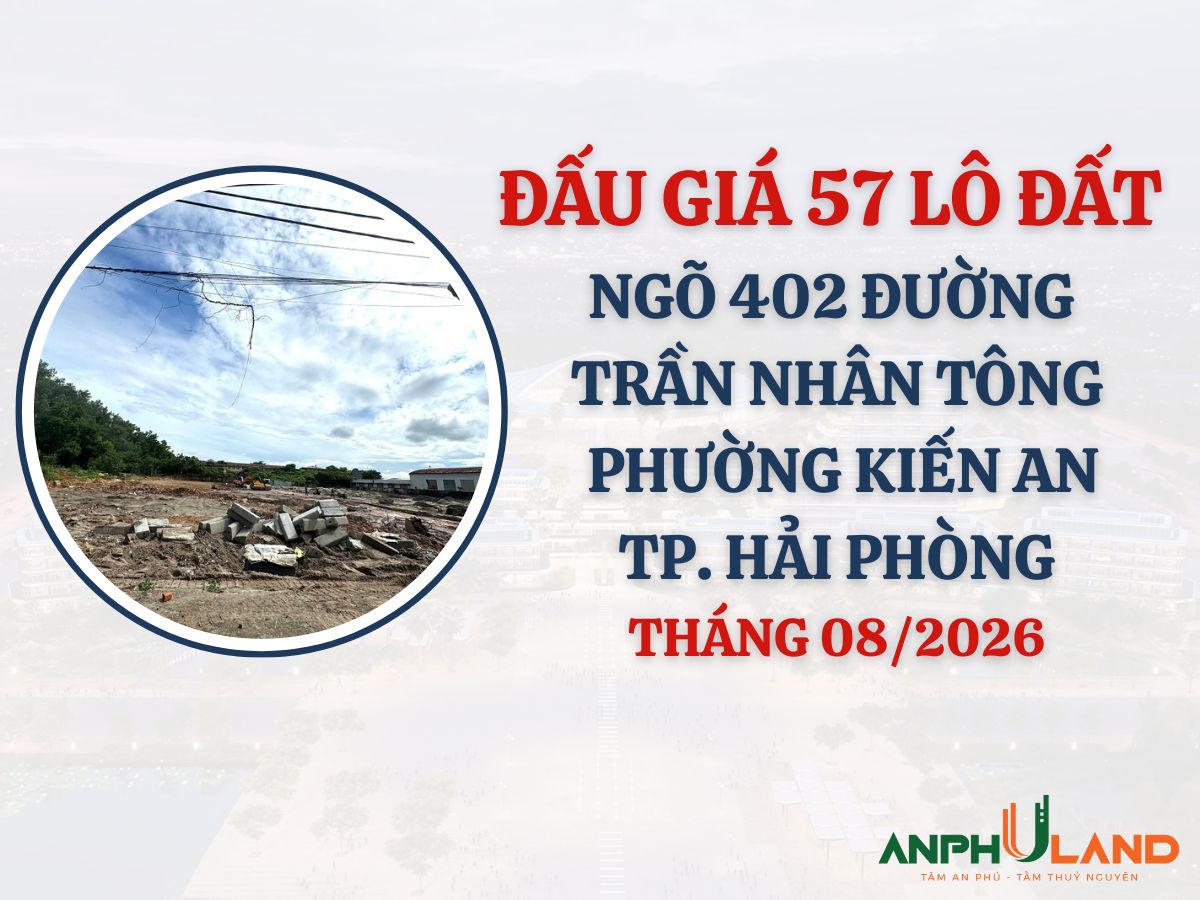 Thông báo đấu giá 57 lô đất tại Ngõ 402 đường Trần Nhân Tông, phường Kiến An,TP. Hải Phòng tháng 8 năm 2026